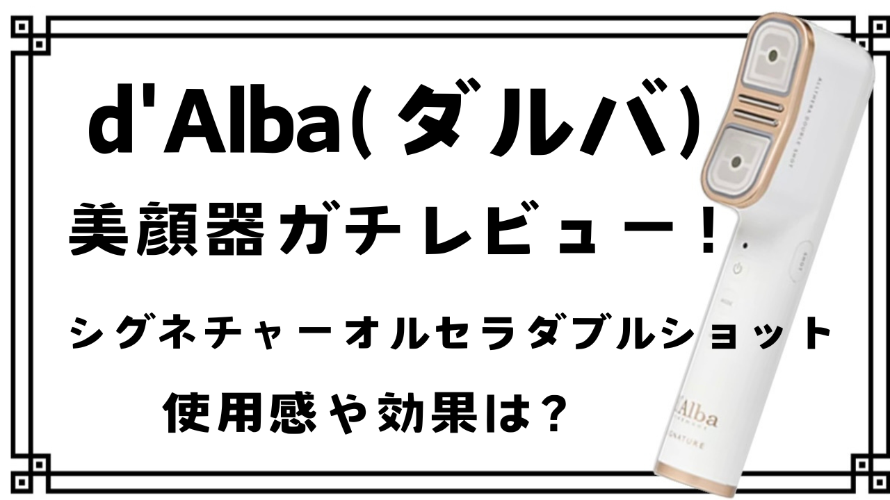 ダルバ】美顔器ガチレビュー！シグネチャーオルセラダブルショットの 